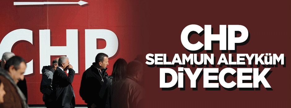 CHP 'Selamun Aleyküm' diyecek