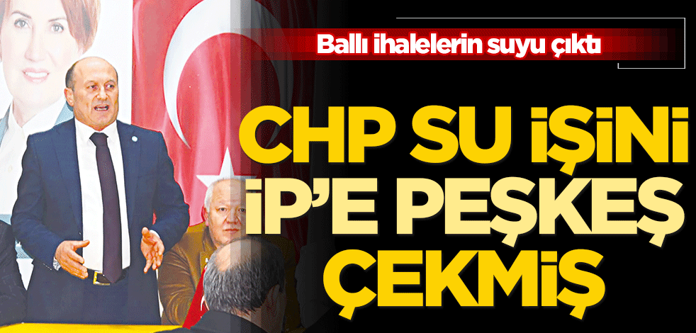 CHP su işini İP’e peşkeş çekmiş