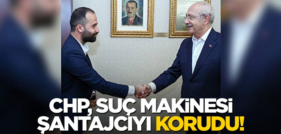 CHP, suç makinesi şantajcıyı korudu!