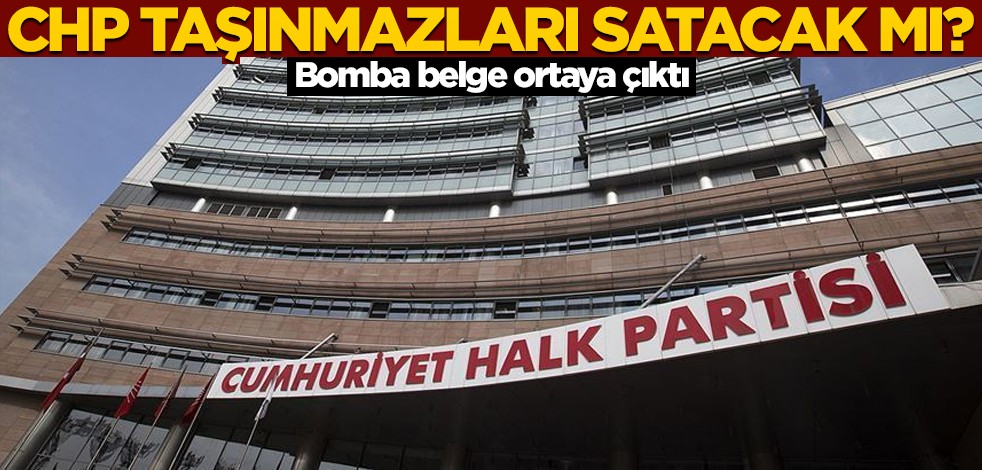 CHP taşınmazları satacak mı? Gündem olacak belge yayınlandı