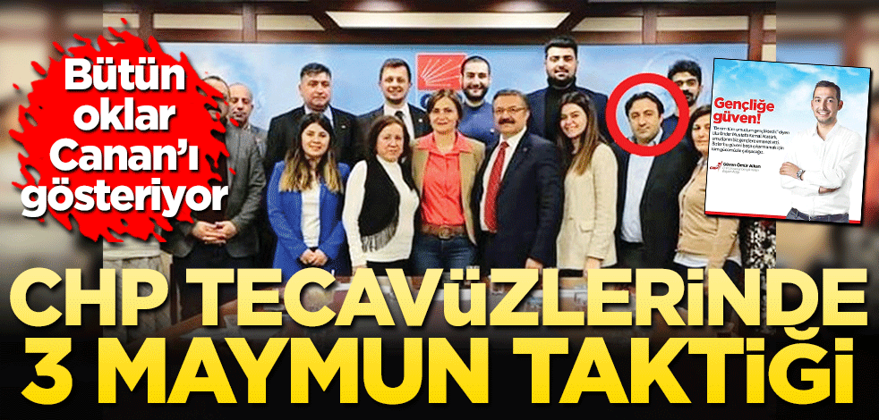 CHP tecavüzlerinde üç maymun taktiği!