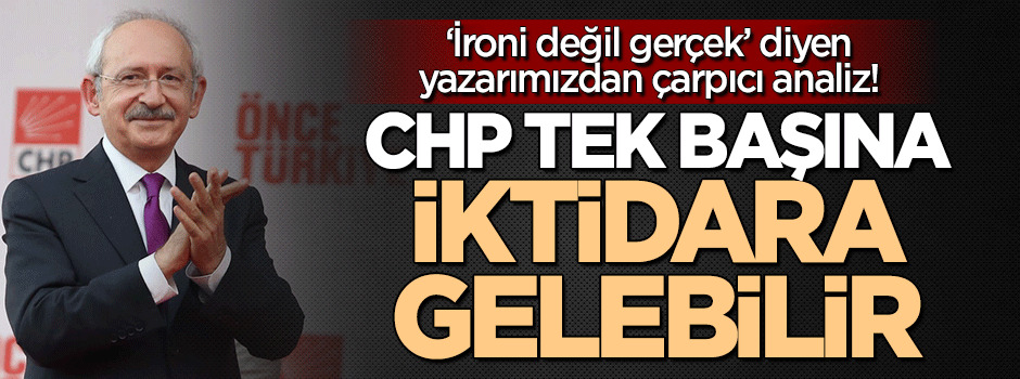 CHP tek başına iktidara gelebilir!