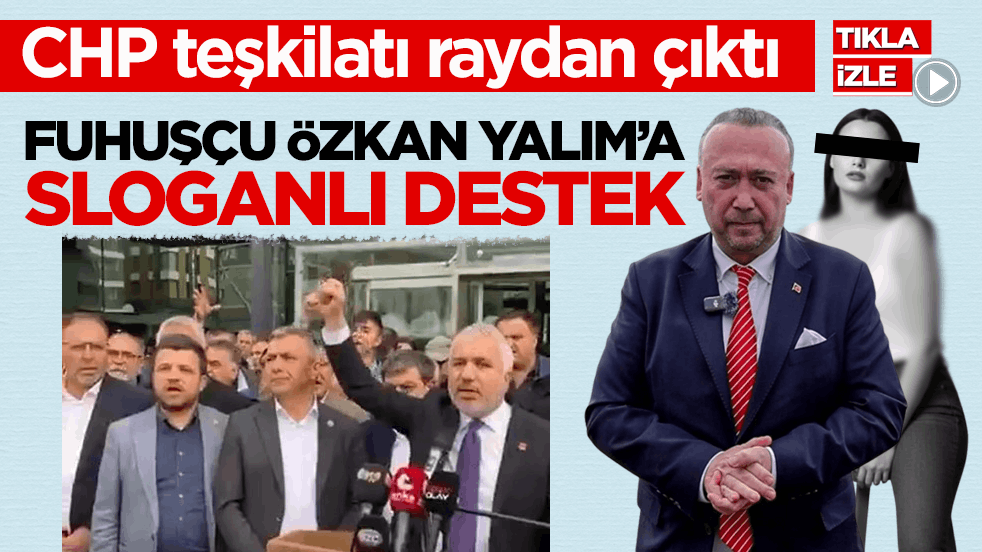 CHP teşkilatı raydan çıktı! Fuhuşçu Özkan Yalım’a sloganlı destek