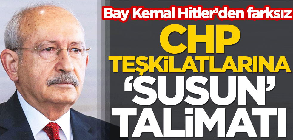 CHP teşkilatlarına ‘susun’ talimatı