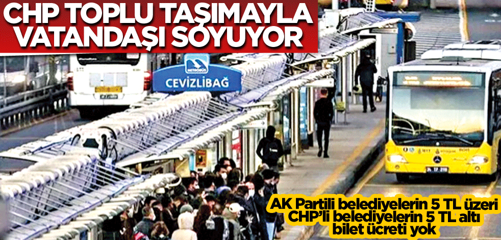 CHP toplu taşımayla vatandaşı soyuyor!