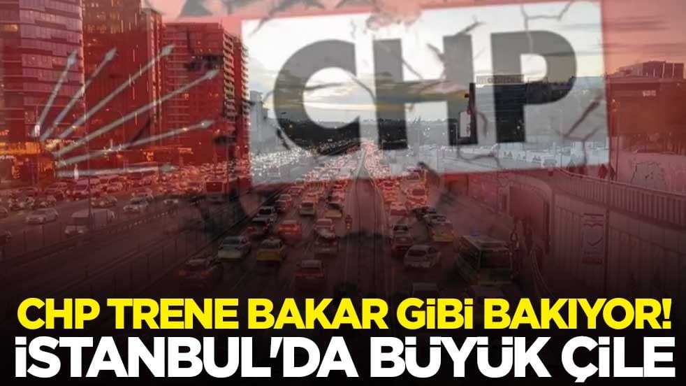 CHP trene bakar gibi bakıyor! İstanbul'da büyük çile