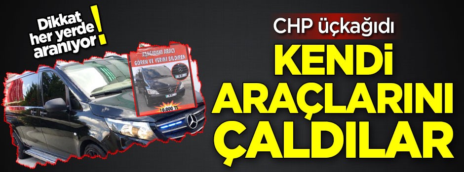 CHP üçkağıdı! Kendi araçlarını çaldılar