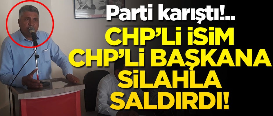 CHP üyesi, CHP'li başkana silahla saldırdı!