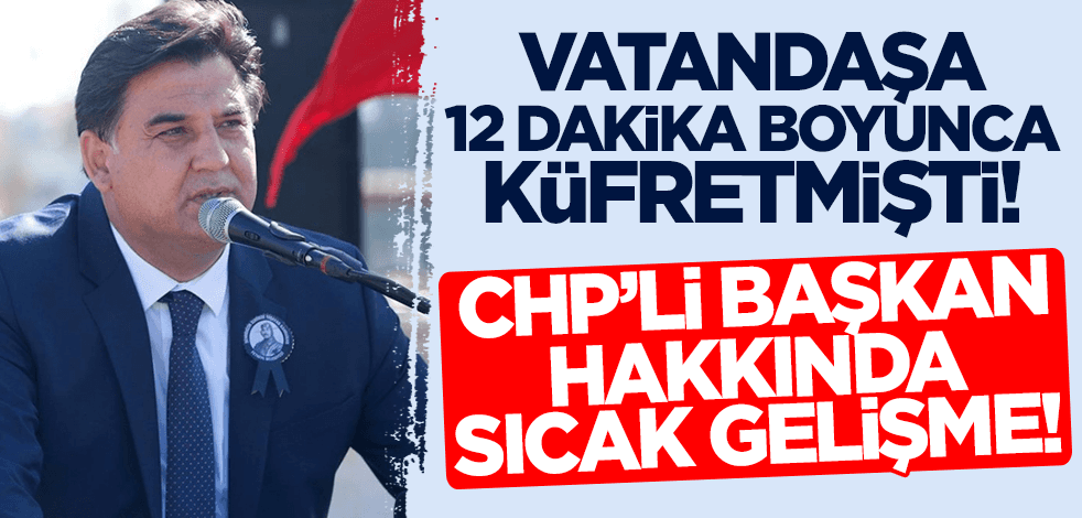 CHP vatandaşa küfreden Fethiye Belediye Başkanı Alim Karaca'yı disipline sevk etti
