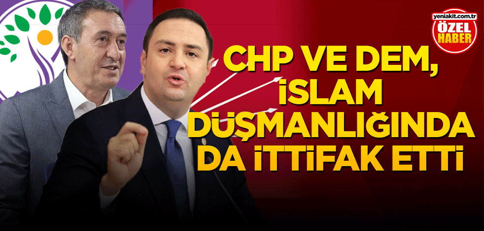 CHP ve DEM, İslam düşmanlığında da ittifak etti