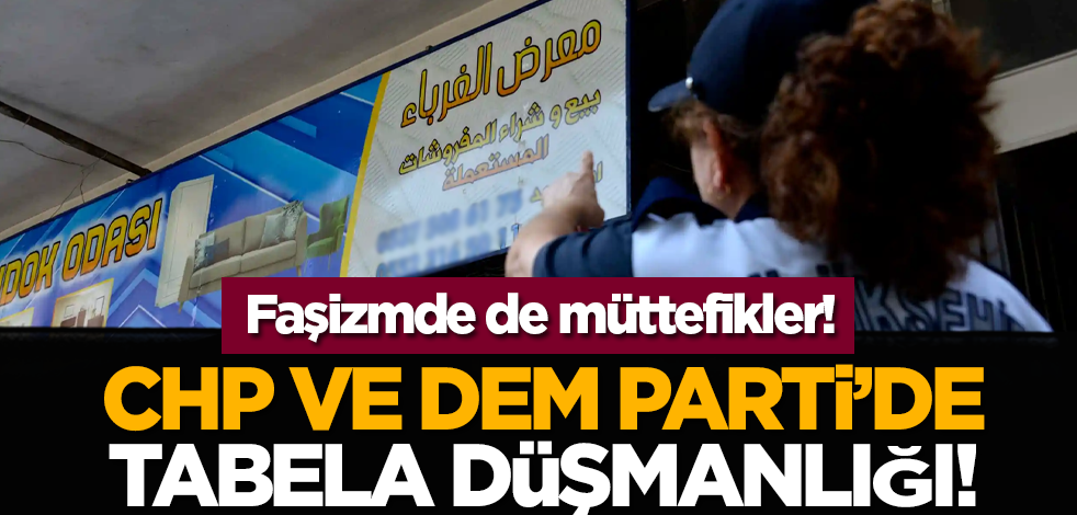 CHP ve DEM Parti’de tabela düşmanlığı! Faşizmde de müttefikler