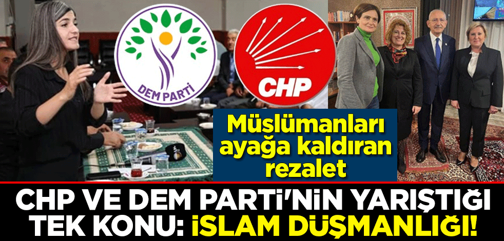 CHP ve DEM Parti'nin yarıştığı tek konu: İslam düşmanlığı! Müslümanları ayağa kaldıran rezalet