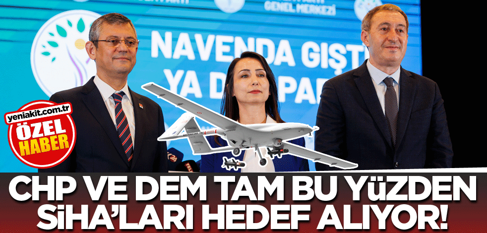 CHP ve DEM, tam da bu yüzden SİHA’ları hedef alıyor!