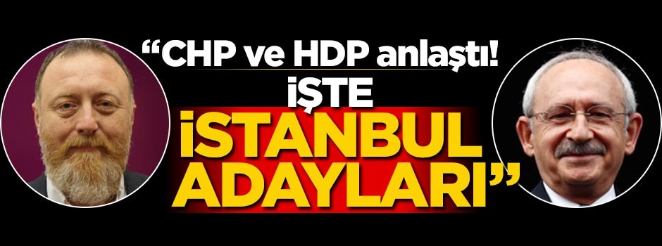 "CHP ve HDP anlaştı! İşte İstanbul adayları"