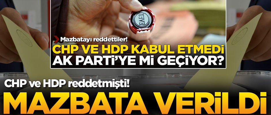 CHP ve HDP reddetmişti! Mazbata verildi