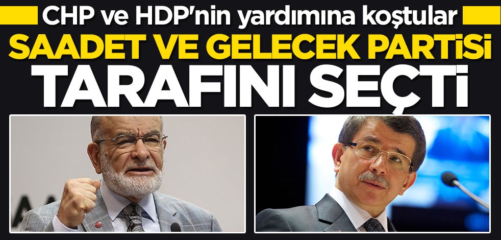 CHP ve HDP'nin yardımına koştular! Saadet ve Gelecek tarafını seçti