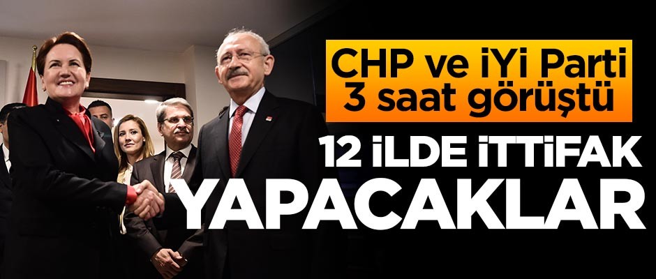 CHP ve İyi Parti'den 12 ilde ittifak kararı