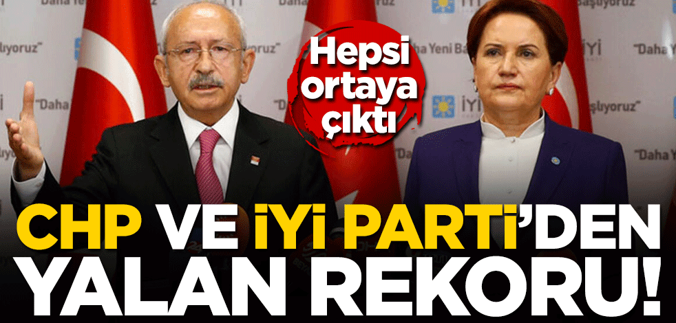 CHP ve İYİ Parti'den yalan rekoru! Hepsi ortaya çıktı