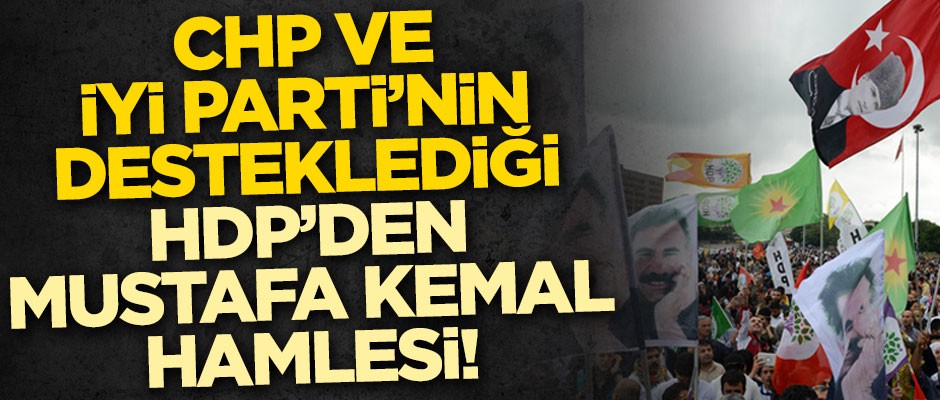 CHP ve İYİ Parti'nin desteklediği HDP'den Mustafa Kemal hamlesi