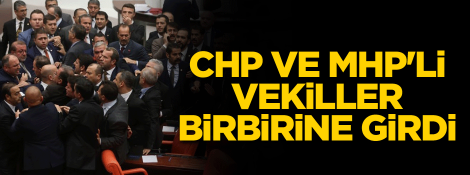 CHP ve MHP'li vekiller birbirine girdi
