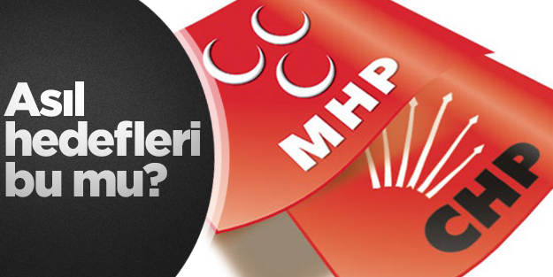 CHP ve MHP'nin asıl hedefi bu mu?