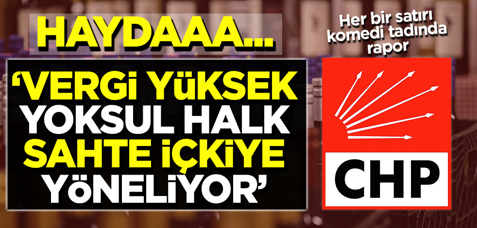 CHP: Vergi yüksek olduğu için yoksul halk sahte içkiye yöneliyor
