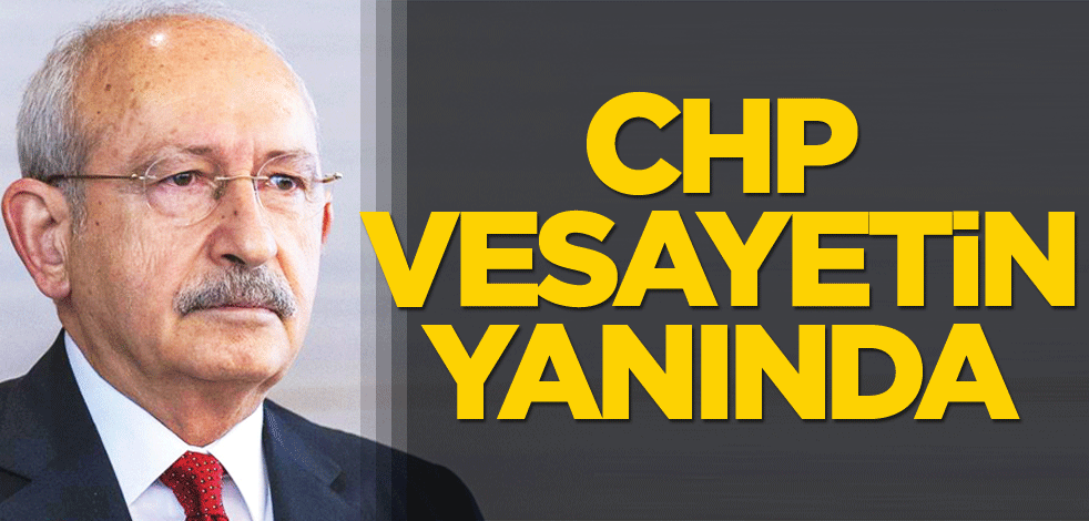 CHP vesayetin yanında