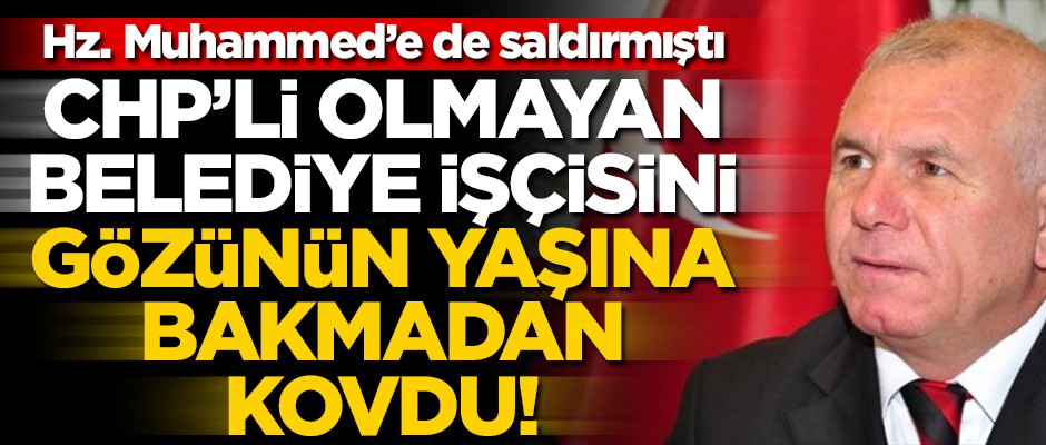 Hz. Muhammed'e saldıran CHP'li başkandan bir skandal daha: AK Partili olduğu için işten çıkarıldı