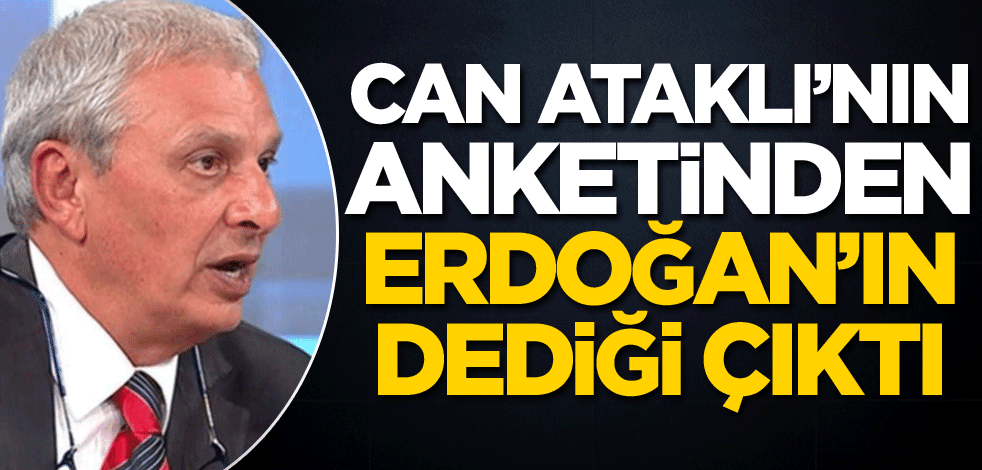 CHP yandaşı Can Ataklı'nın anketinden Erdoğan'ın dediği çıktı