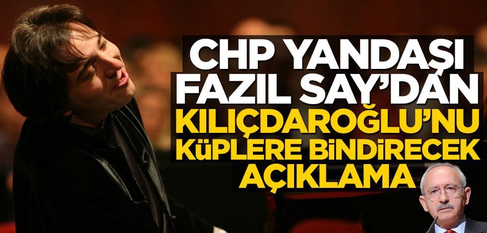 CHP yandaşı Fazıl Say'dan Kılıçdaroğlu'nu küplere bindirecek açıklama
