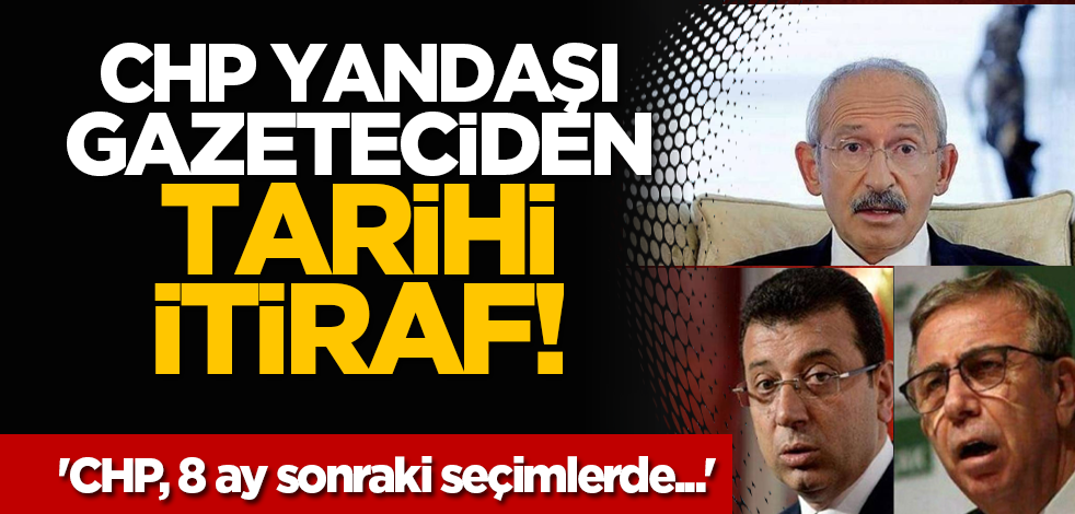 CHP yandaşı gazeteciden tarihi itiraf! 'CHP, 8 ay sonraki seçimlerde...'