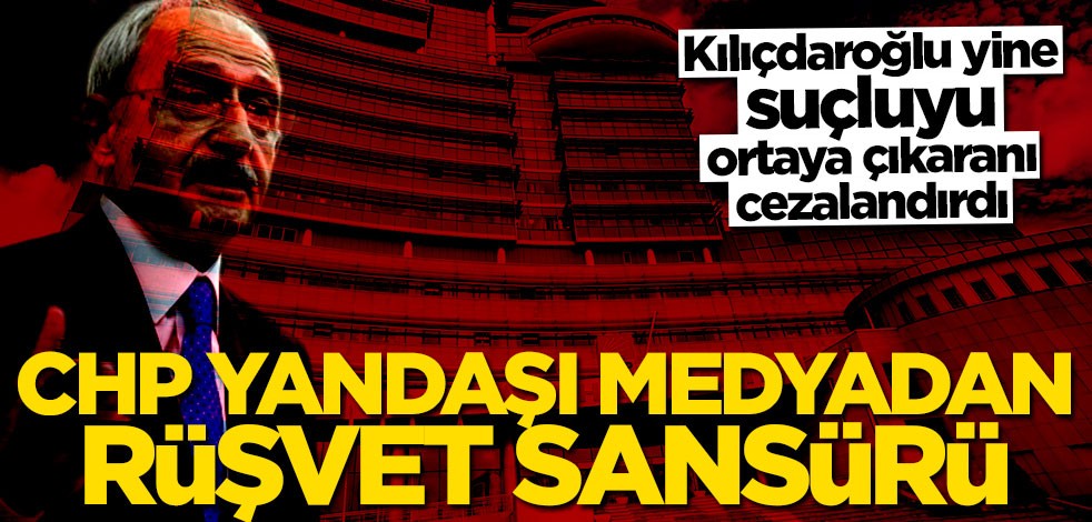 CHP yandaşı medyadan rüşvet sansürü!