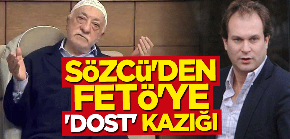 CHP yandaşı Sözcü'den FETÖ'ye "dost" kazığı!