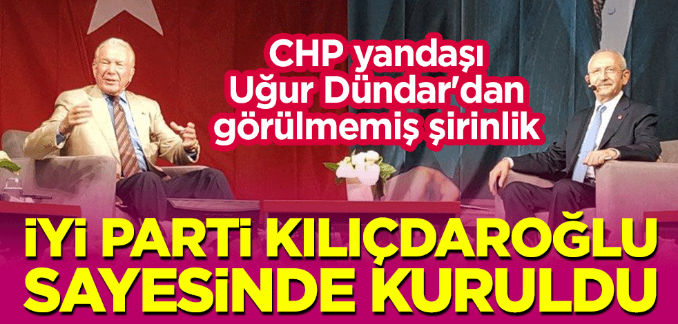 CHP yandaşı Uğur Dündar'dan görülmemiş şirinlik: İYİ Parti, Kılıçdaroğlu sayesinde kuruldu