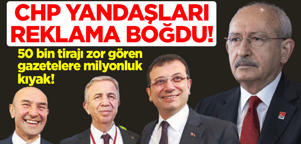 CHP yandaşları reklama boğdu! 50 bin tirajı zor gören gazetelere milyonluk kıyak