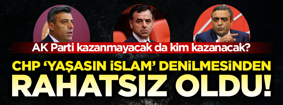 CHP ''Yaşasın İslam'' denilmesinden niye rahatsız?