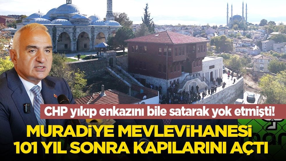 CHP yıktıktan sonra enkazını bile satıp yok etmişti! Muradiye Mevlevihanesi 101 yıl sonra kapılarını açtı