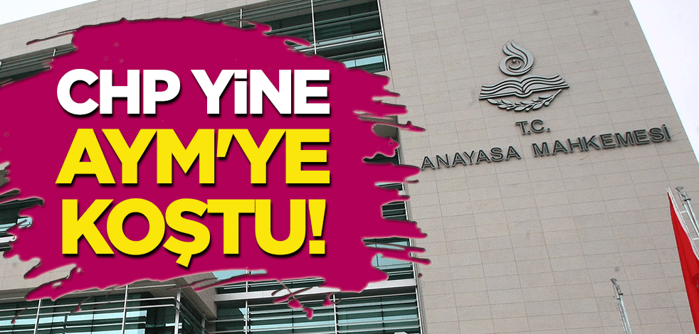 CHP yine AYM'ye koştu!