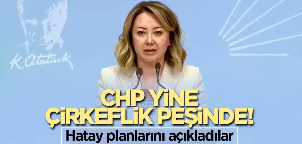 CHP yine çirkeflik peşinde! Hatay planlarını açıkladılar