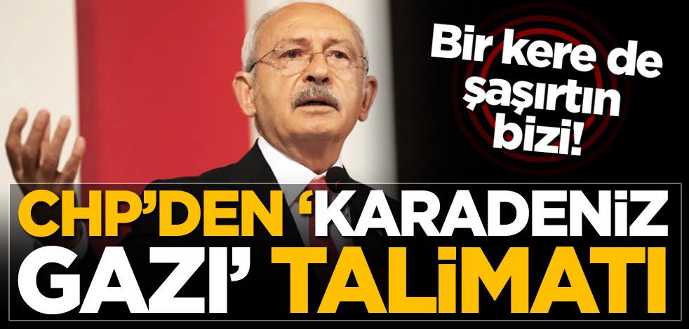 CHP yine şaşırtmadı! Milletvekillere 'Karadeniz gazı' talimatı