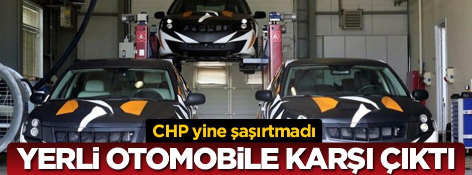 CHP yine şaşırtmadı: Yerli otomobile karşı çıktı
