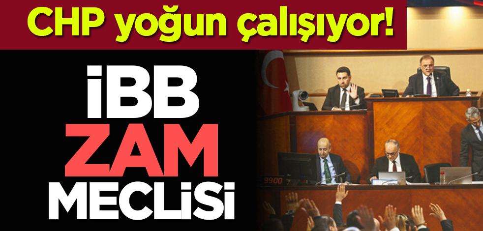 CHP yoğun çalışıyor! İBB zam meclisi