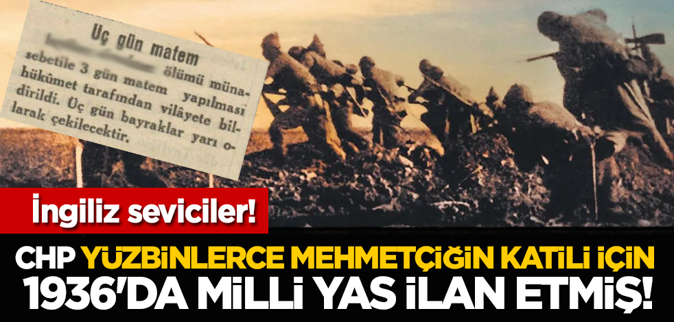 CHP Yüzbinlerce Mehmetçiğin katili için 1936'da milli yas ilan etmiş!