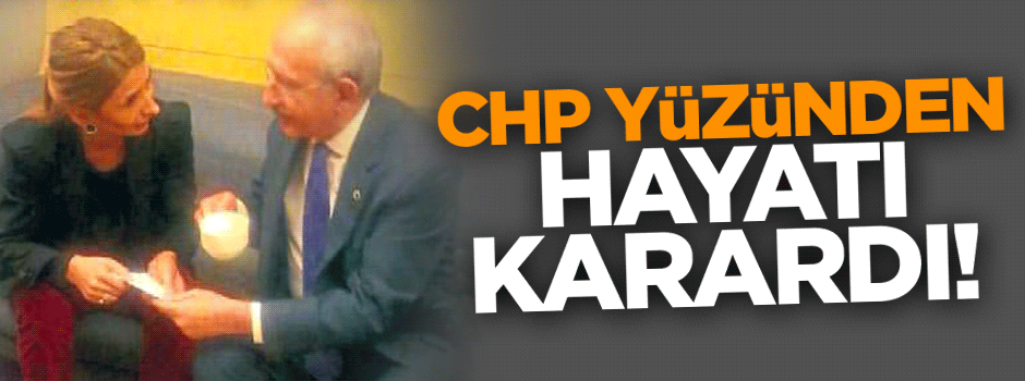 CHP yüzünden hayatı karardı