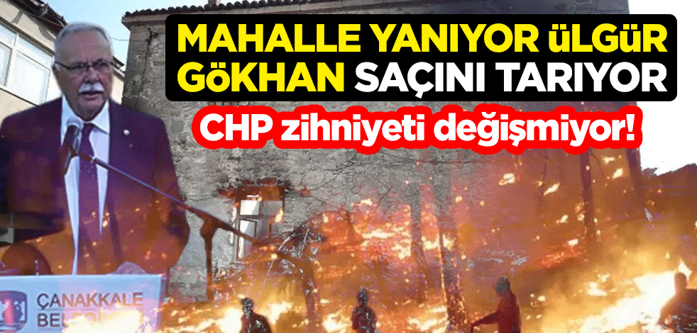 CHP zihniyeti değişmiyor! Mahalle yanıyor Ülgür Gökhan saçını tarıyor
