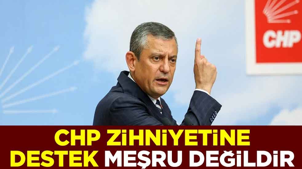 CHP zihniyetine destek meşru değildir