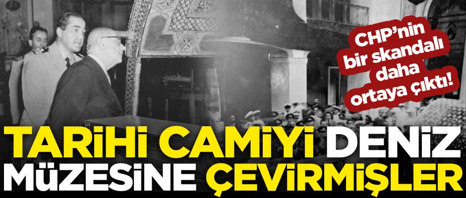 CHP zihniyetinin bir skandalı daha ortaya çıktı! Tarihi camiyi 'Deniz Müzesi'ne çevirmişler