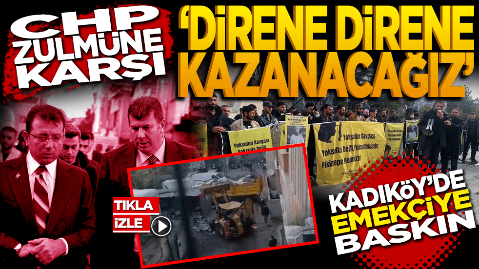CHP zulmüne karşı "Direne direne Kazanacağız" Kadıköy’de emekçiye baskın!