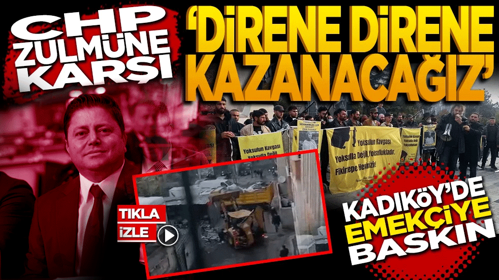 CHP zulmüne karşı "Direne direne Kazanacağız" Kadıköy’de emekçiye baskın!