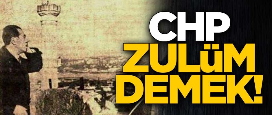 CHP, zulüm demek
